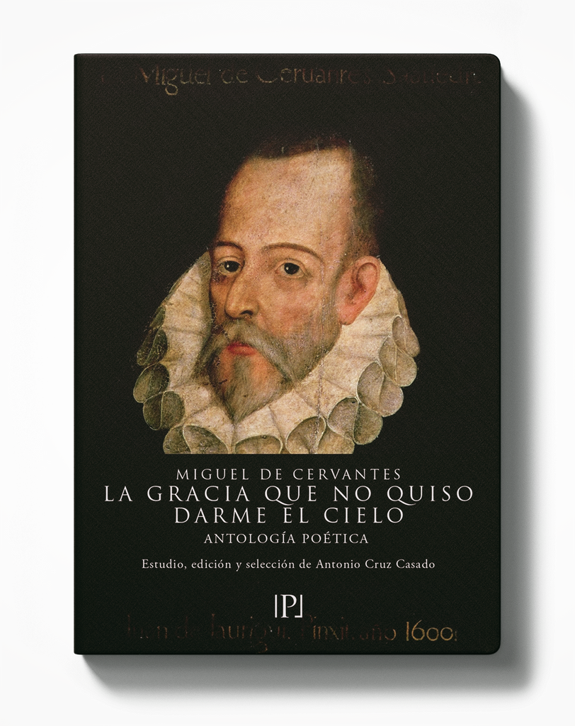 LA GRACIA QUE NO QUISO DARME EL CIELO. Antología poética de Miguel de Cervantes.